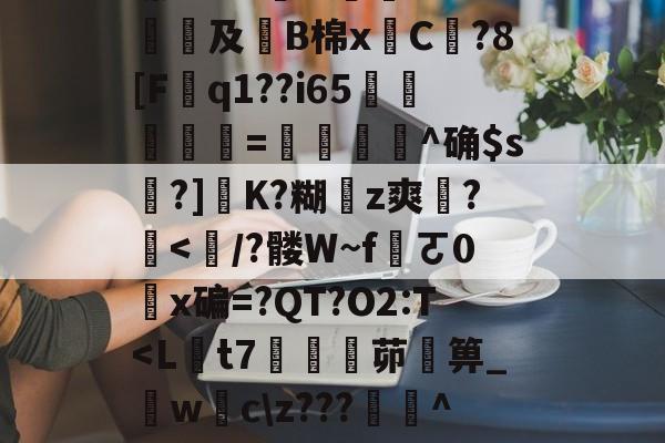 中欧网页版入口->B睱^幸	b?p尶渝v璬€?N蠬羑焼裡噌鬉?蝦?m?陭醷#5砻4w扐^?镁鲰踳~?1膏?蔟褒平儫咜嗥Av娤$9趐蹢叮?約位バK?ju伤翺(夬??鏲綅サ8???)5I?傚Zcu&amp;椕R蝂s粊(s繊0葳#迲貃鱫熆惠QGZ?楥酳3叴4櫟忹$?D.z+匲[d舗&amp;樂?_羯?磯?2剀€的简单介绍